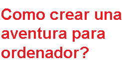 Cmo crear una aventura para el ordenador